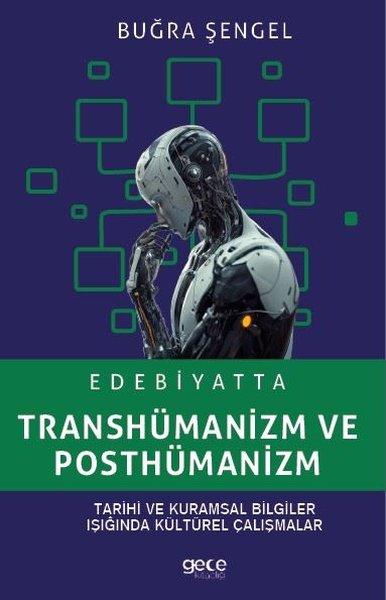 Edebiyatta Transhümanizm ve Posthümanizm - Tarihi ve Kuramsal Bilgiler Işığında Kültürel Çalışmalar | Gece Kitaplığı (İnce Kapak) - Resim 1