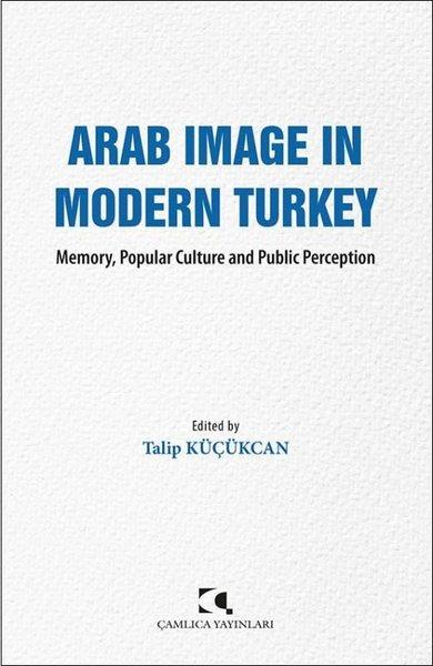 Arab Image in Modern Turkey - Memory Popular Culture and Public Perception | Çamlıca Yayınları (İnce Kapak) - Resim 1