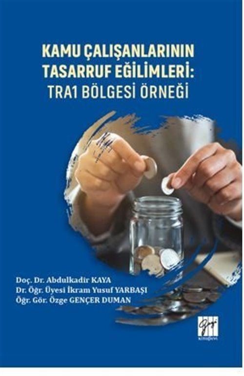 Kamu Çalışanlarının Tasarruf Eğilimleri: TRA1 Bölgesi Örneği | Gazi Kitabevi (Ciltsiz)