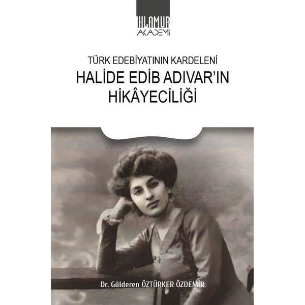 Türk Edebiyatının Kardeleni Halide Edip Adıvar'ın Hikayeciliği