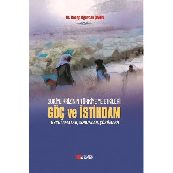 Suriye Krizinin Türkiye'ye Etkileri Göç ve İstihdam | Berikan Yayınevi (Ciltsiz)