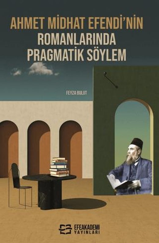 Ahmet Midhat Efendi’nin Romanlarında Pragmatik Söylem | Efe Akademi Yayınları (Ciltsiz)