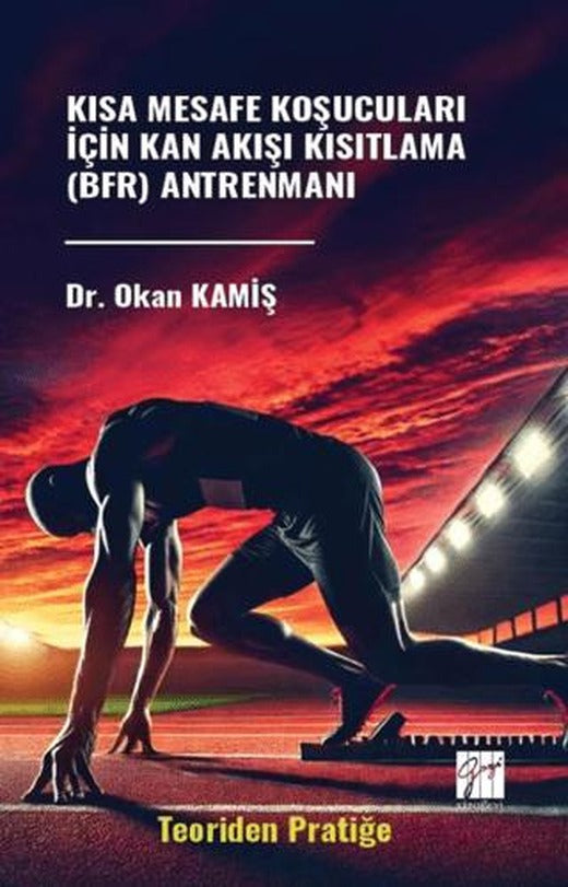 Kısa Mesafe Koşucuları İçin Kan Akışı Kısıtlama (BFR) Antrenmanı (Teoriden Pratiğe) | Gazi Kitabevi (Ciltsiz)