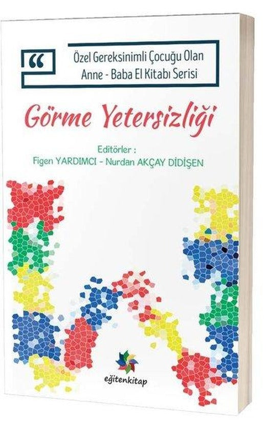 Görme Yetersizliği - Özel Gereksinimli Çocuğu Olan Anne Baba El Kitabı Serisi | Eğiten Kitap (İnce Kapak)