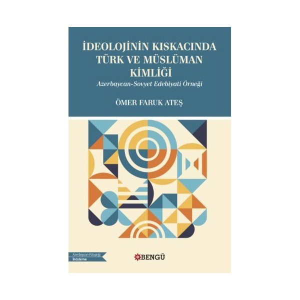 İdeolojinin Kıskacında Türk ve Müslüman Kimliği - Azerbaycan-Sovyet Edebiyati Örneği | Bengü Yayınları (Ciltsiz)