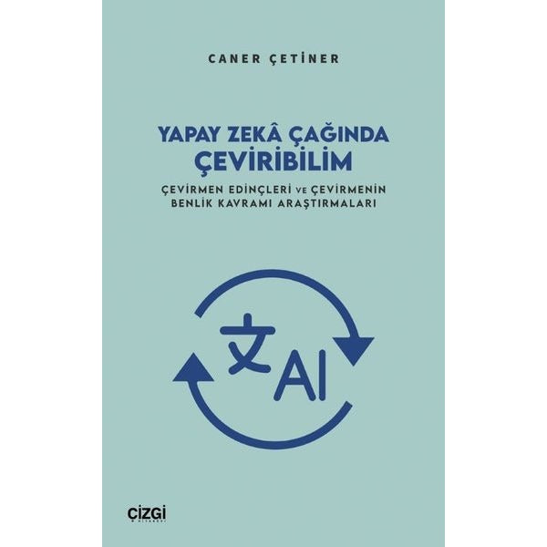Yapay Zeka Çağında Çeviribilim - Çevirmen Edinçleri ve Çevirmenin Benlik Kavramı Araştırmaları | Çizgi Kitabevi (İnce Kapak)