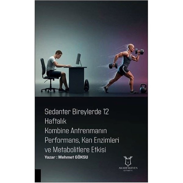 Sedanter Bireylerde 12 Haftalık Kombine Antrenmanın Performans, Kan Enzimleri ve Metabolitlere Etkisi | Akademisyen Kitabevi (Ciltsiz)
