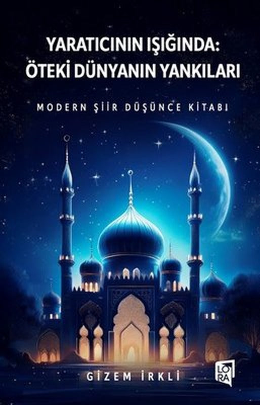 Yaratıcının Işığında: Öteki Dünyanın Yankıları - Modern Şiir Düşünce Kitabı | Lora Yayıncılık (İnce Kapak)