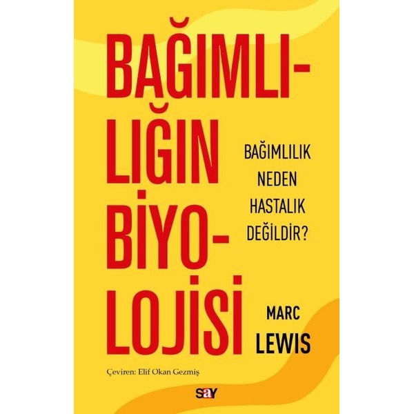 Bağımlılığın Biyolojisi - Bağımlılık Neden Hastalık Değildir? | Say Yayınları (İnce Kapak)