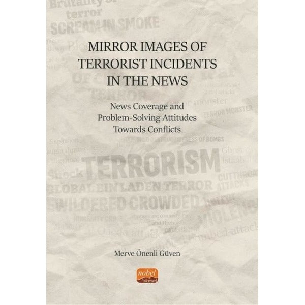 Mirror Images Of Terrorist Incidents in The News: News Coverage and Problem-Solving Attitudes Toward | Nobel Bilimsel Eserler (İnce Kapak)
