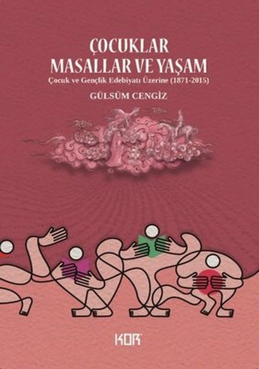 Çocuklar Masallar ve Yaşam - Çocuk ve Gençlik Edebiyatı Üzerine (1871 - 2015) | Kor Kitap (İnce Kapak)
