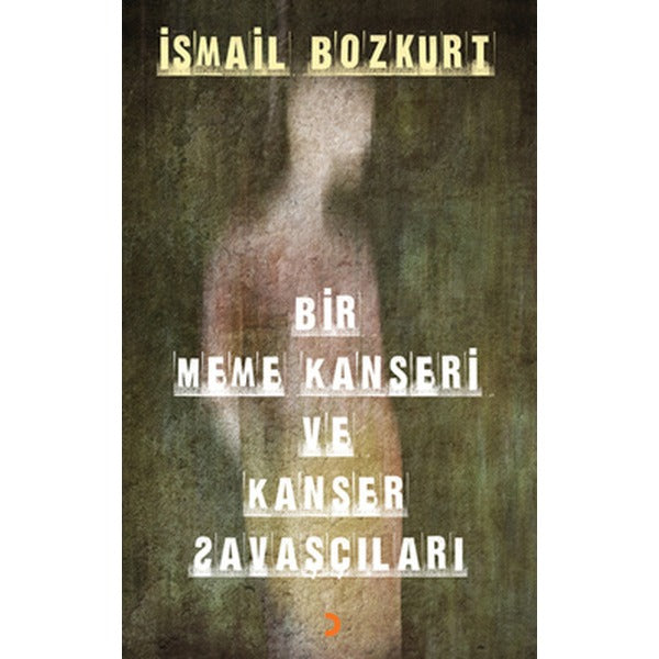 Bir Meme Kanseri Ve Kanser Savaşçıları | Cinius - Çağdaş Türk Yazarları Dizisi (İnce Kapak)