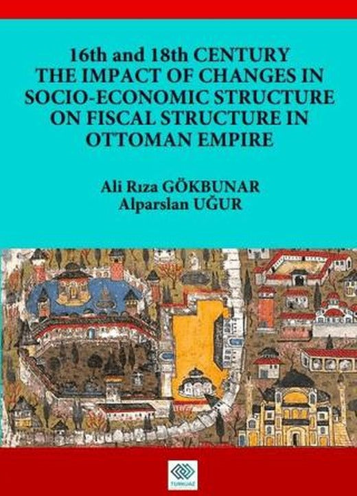 16th and 18th Centruy The Impact Of Changes In Socio-Economic Structure On Fiscal Structure In Ottoman Empire | Turkuazkey Akademik Yayınlar (Ciltsiz)