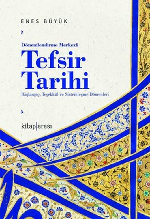 Dönemlendirme Merkezli Tefsir Tarihi - Başlangıç, Teşekkül ve Sistemleşme Dönemleri | Kitap Arası (İnce Kapak)