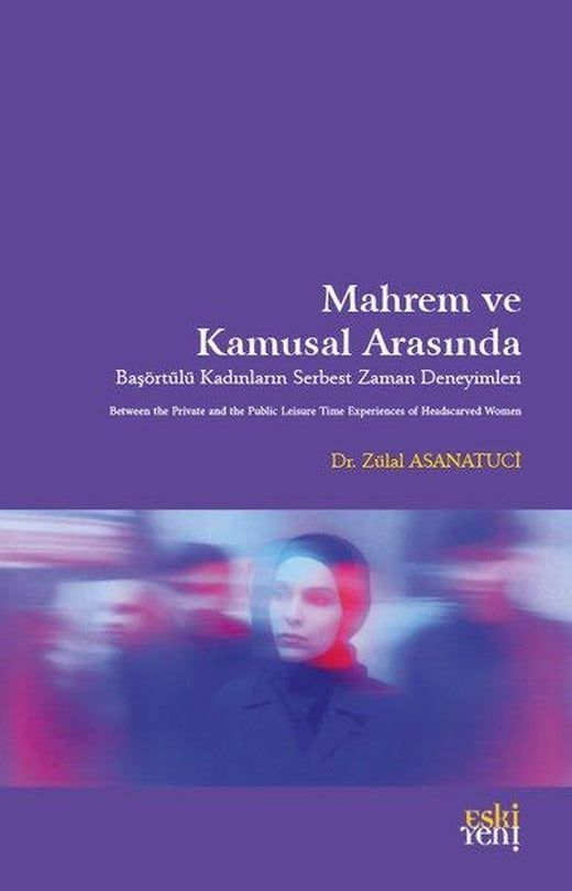 Mahrem ve Kamusal Arasında - Başörtülü Kadınların Serbest Zaman Deneyimleri | Eskiyeni Yayınları (İnce Kapak)