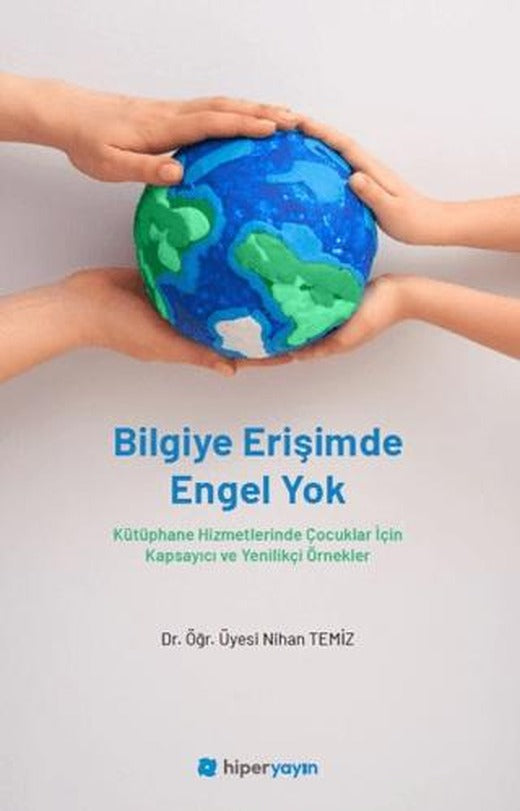 Bilgiye Erişimde Engel Yok - Kütüphane Hizmetlerinde Çocuklar İçin Kapsayıcı ve Yenilikçi Örnekler | Hiperlink Yayınları (Ciltsiz)