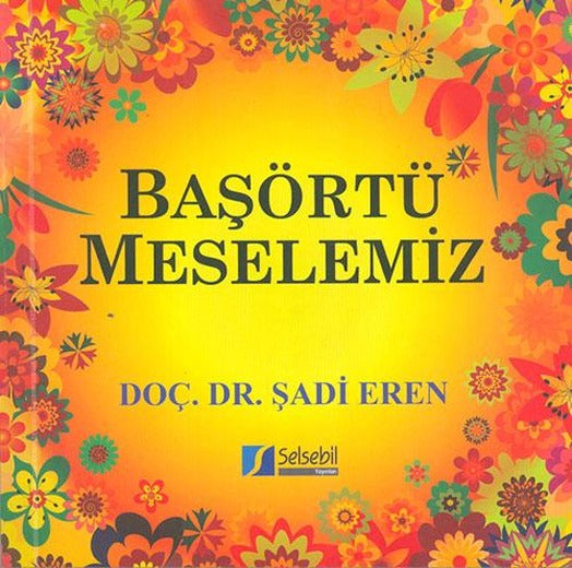 Başörtü Meselemiz - Şadi Eren - Selsebil Yayınları