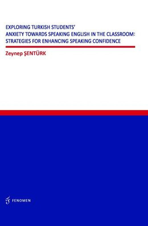 Exploring Turkish Students' Anxiety Towards Speaking English in The Classroom: Strategies for Enhancing Speaking Confidence | Fenomen Yayıncılık (Ciltsiz)