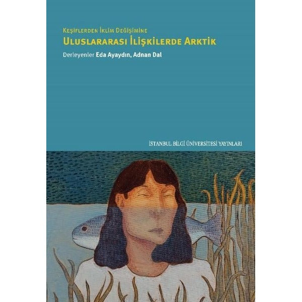 Keşiflerden İklim Değişimine Uluslararası İlişkilerde Arktik | İstanbul Bilgi Üniv.Yayınları (İnce Kapak)
