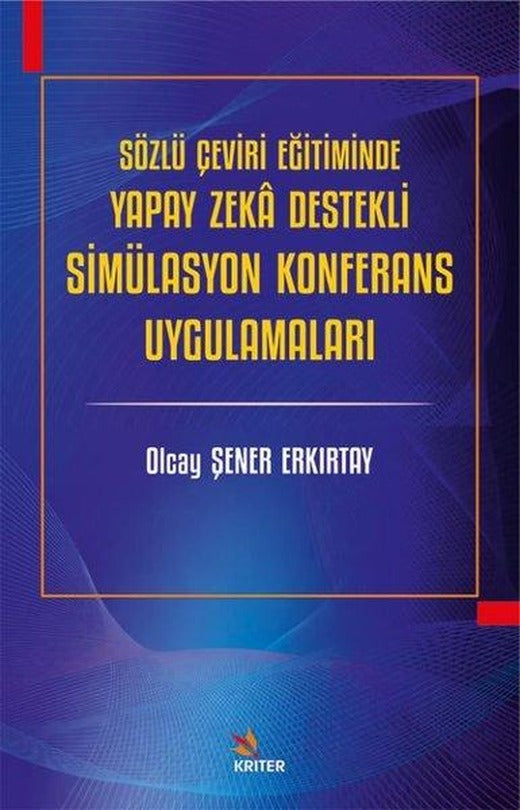 Sözlü Çeviri Eğitiminde Yapay Zeka Destekli Simülasyon Konferans Uygulamaları | Kriter (İnce Kapak)