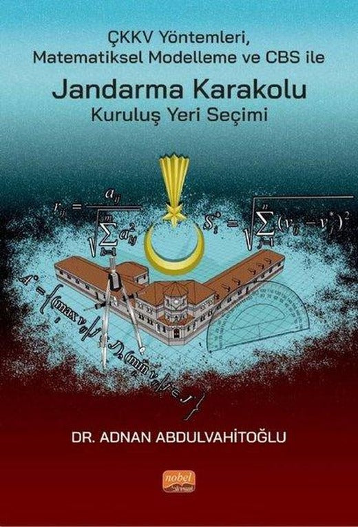 ÇKKV Yöntemleri Matematiksel Modelleme ve CBS ile Jandarma Karakolu Kuruluş Yeri Seçimi | Nobel Bilimsel Eserler (İnce Kapak)