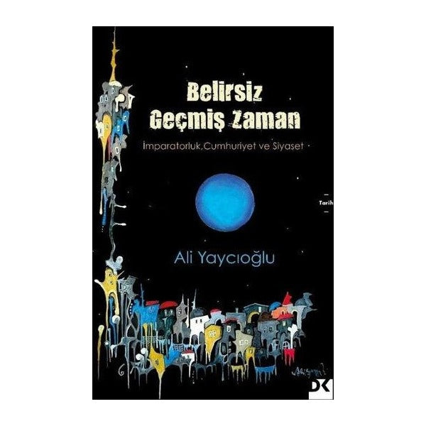 Belirsiz Geçmiş Zaman - İmparatorluk, Cumhuriyet ve Siyaset | Doğan Kitap