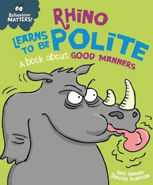 Behaviour Matters: Rhino Learns To Be Polite - A Book About Good Manners