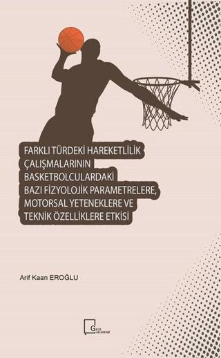 Farklı Türdeki Hareketlilik Çalışmalarının Basketbolculardaki Bazı Fizyolojik Parametrelere Motorsal Yeteneklere ve Teknik Özelliklere Etkisi | Gece Akademi (Ciltsiz) - Resim 1