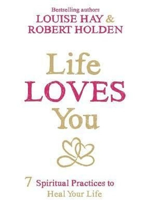 Life Loves You : 7 Spiritual Practices to Heal Your Life | Hay House Inc