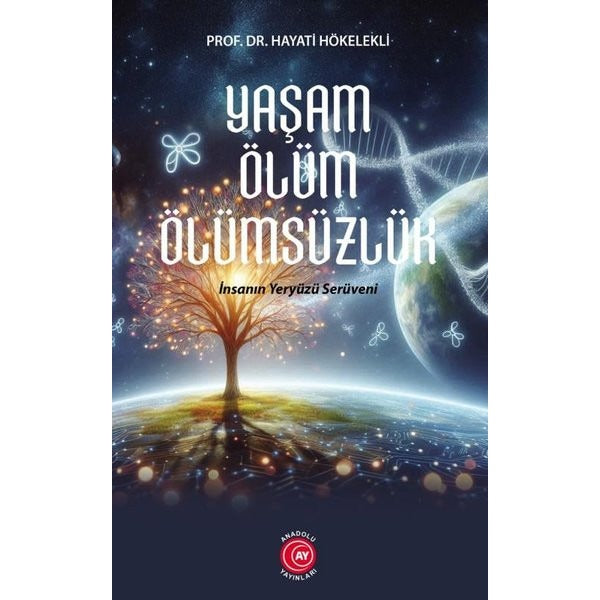 Yaşam Ölüm Ölümsüzlük - İnsan Yeryüzü Serüveni | Anadolu Ay Yayınları (İnce Kapak)