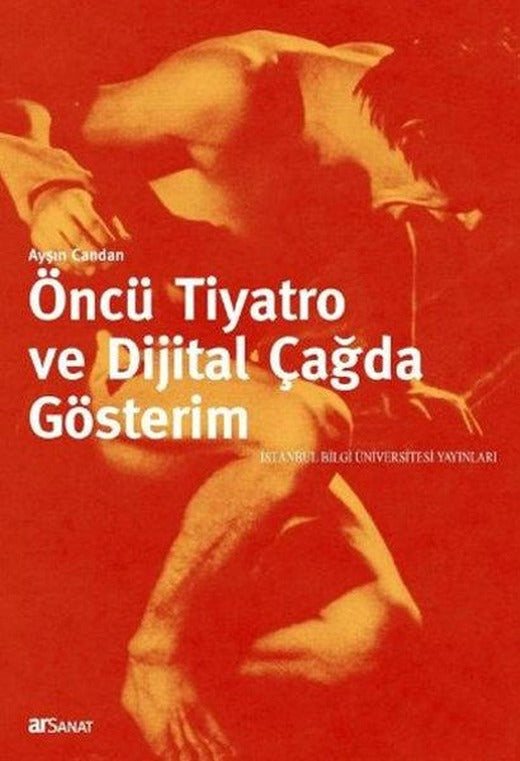 Öncü Tiyatro ve Dijital Çağda Gösterim | İstanbul Bilgi Üniv.Yayınları (İnce Kapak)