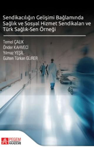 Sendikacılığın Gelişimi Bağlamında Sağlık ve Sosyal Hizmet Sendikaları ve Türk Sağlık-Sen Örneği | Pegem Akademi Yayıncılık (Ciltsiz) - Resim 1