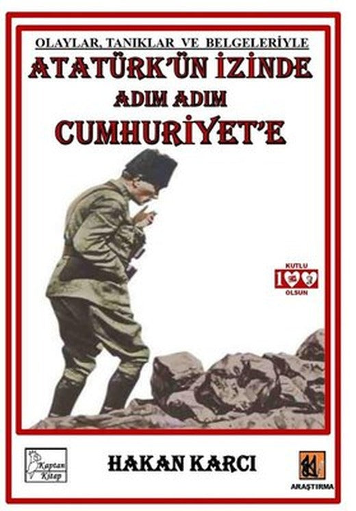 Atatürk'ün İzinde Adım Adım Cumhuriyet'e - Olaylar Tanıklar ve Belgeleriyle | Kaptan Kitap