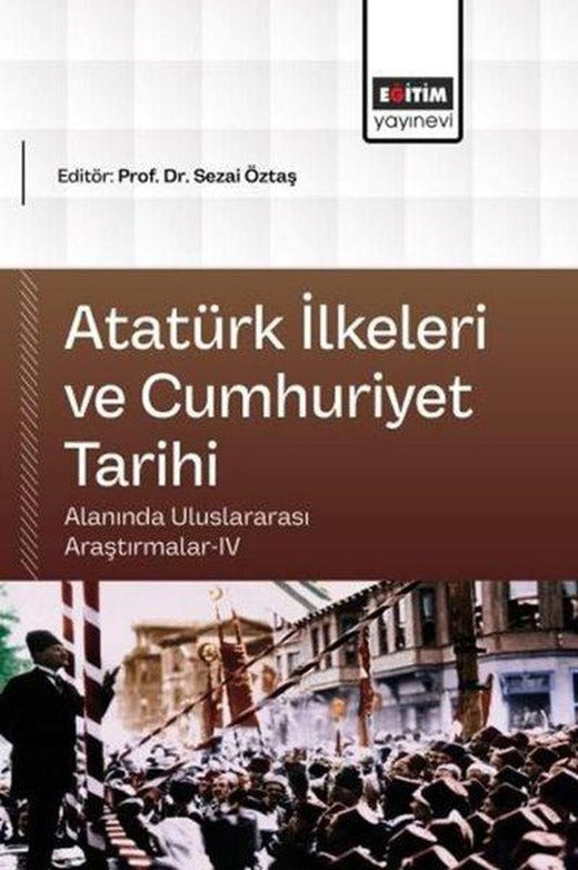 Atatürk İlkeleri ve Cumhuriyet Tarihi Alanında Uluslararası Araştırmalar 4 | Eğitim Yayınevi (İnce Kapak)