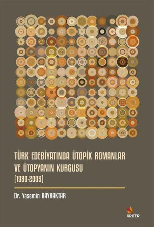 Türk Edebiyatında Ütopik Romanlar ve Ütopyanın Kurgusu (1980 - 2005) | Kriter (İnce Kapak)