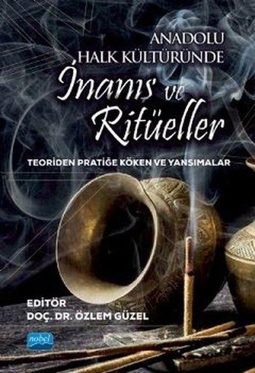 Anadolu Halk Kültüründe İnanış ve Ritüeller - Teoriden Pratiğe Köken ve Yansımalar | Nobel Akademik Yayıncılık (İnce Kapak)