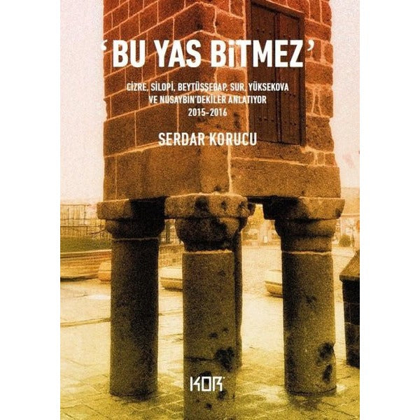 Bu Yas Bitmez - Cizre Silopi Beytüşşebap Sur Yüksekova ve Nusaybin'dekiler Anlatıyor 2015 - 2016 | Kor Kitap (İnce Kapak)