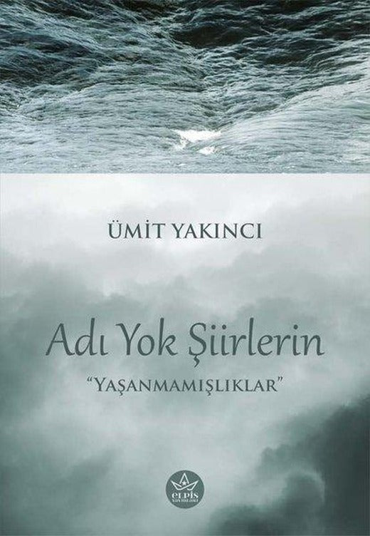 Adı Yok Şiirlerin - Yaşanmamışlıklar | Elpis Yayınları (İnce Kapak)