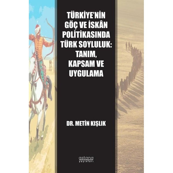 Türkiye'nin Göç ve İskan Politikasında Türk Soyluluk: Tanım Kapsam ve Uygulama | Astana Yayınları (İnce Kapak)