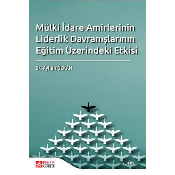 Mülki İdare Amirlerinin Liderlik Davranışlarının Eğitim Üzerindeki Etkisi | Pegem Akademi Yayıncılık (İnce Kapak)
