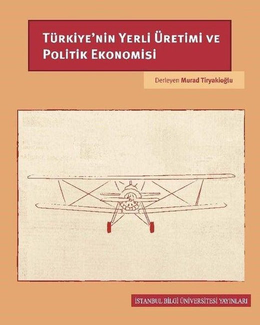Türkiye'nin Yerli Üretimi ve Politik Ekonomisi | İstanbul Bilgi Üniv.Yayınları (İnce Kapak)