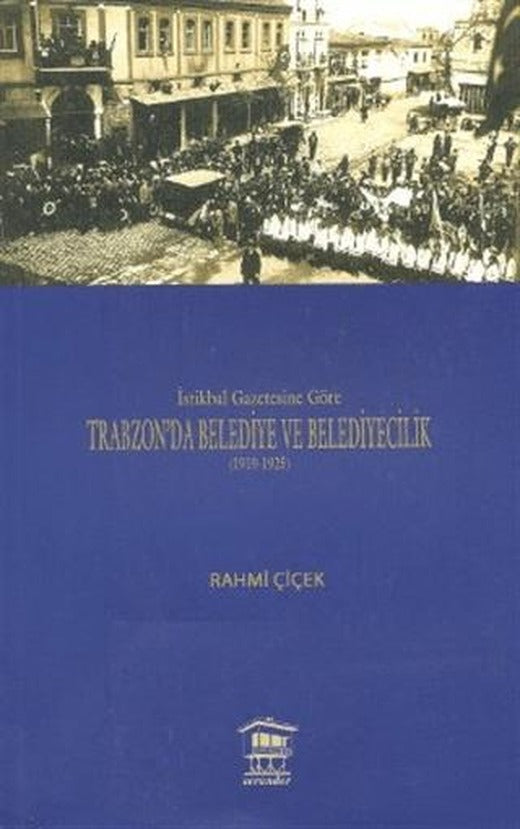 İstikbal Gazetesine Göre Trabzon’da Belediye ve Belediyecilik (1919-1925) | Serander Yayınları (Ciltsiz)