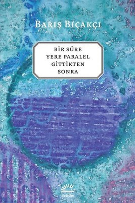 Bir Süre Yere Paralel Gittikten Sonra | İletişim Yayınları