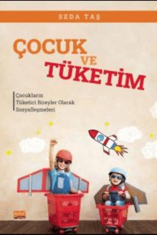 Çocuk Ve Tüketim - Çocukların Tüketici Bireyler Olarak Sosyalleşmeleri | Nobel Bilimsel Eserler (Ciltsiz)