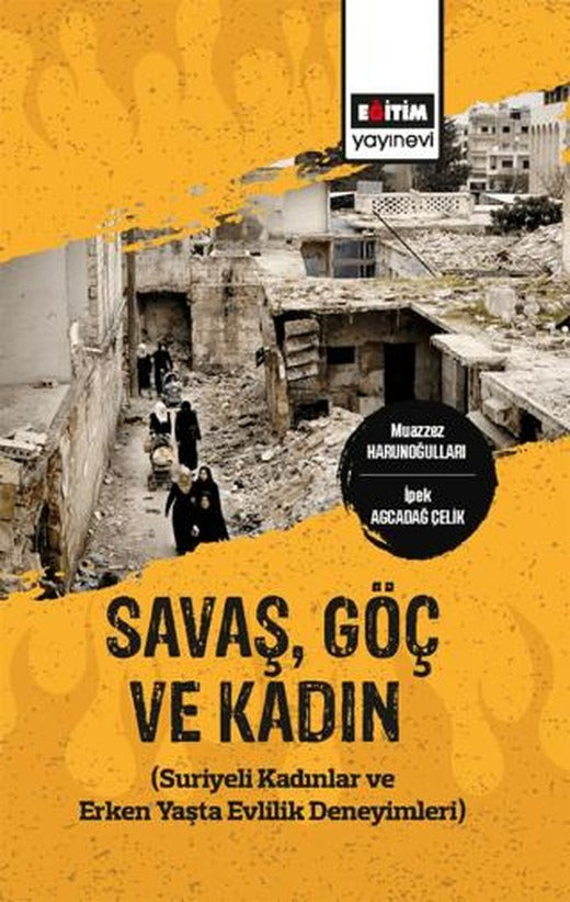Savaş,Göç ve Kadın (Suriyeli Kadınlar ve Erken Yaşta Evlilik Deneyimleri) | Eğitim Yayınevi - Bilimsel Eserler (Ciltsiz)