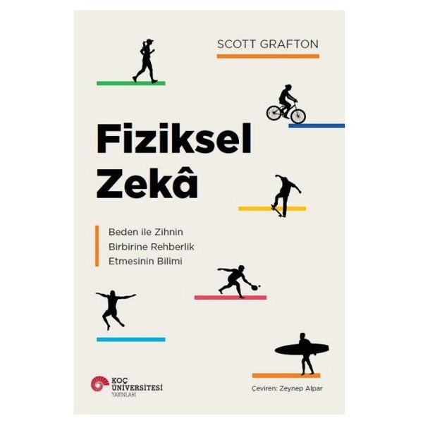 Fiziksel Zeka - Beden İle Zihnin Birbirine Rehberlik Etmesinin Bilimi | Koç Üniversitesi Yayınları (İnce Kapak)