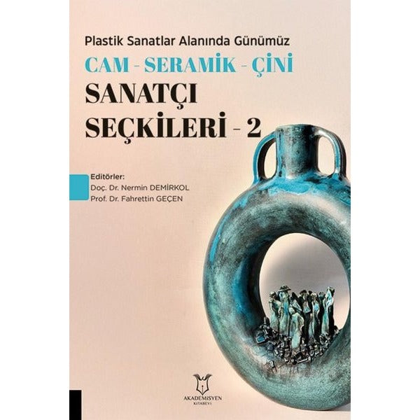 Plastik Sanatlar Alanında Günümüz Cam-Seramik-Çini Sanatçı Seçkileri 2 | Akademisyen Kitabevi (Ciltsiz)