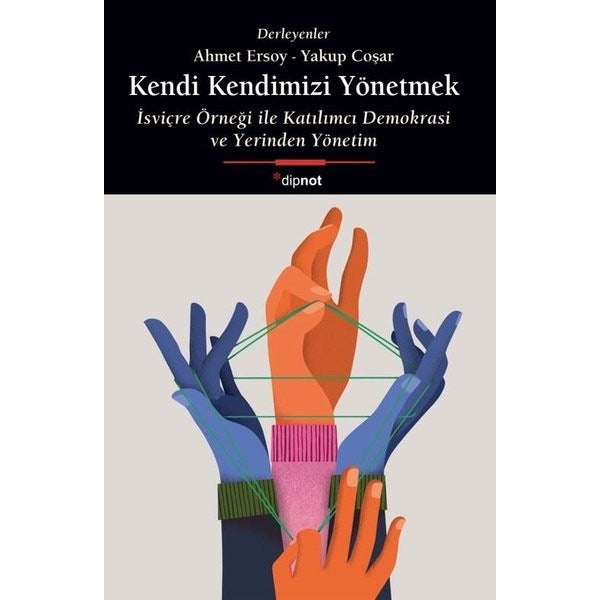 Kendi Kendimizi Yönetmek - İsviçre Örneği İle Katılımcı Demokrasi ve Yerinden Yönetim | Dipnot (İnce Kapak)