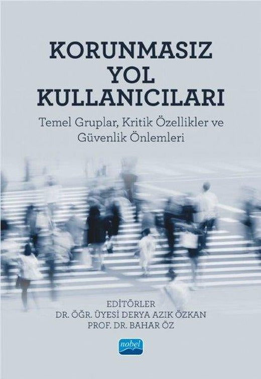 Korunmasız Yol Kullanıcıları: Temel Gruplar Kritik Özellikler ve Güvenlik Önlemleri | Nobel Akademik Yayıncılık (İnce Kapak)
