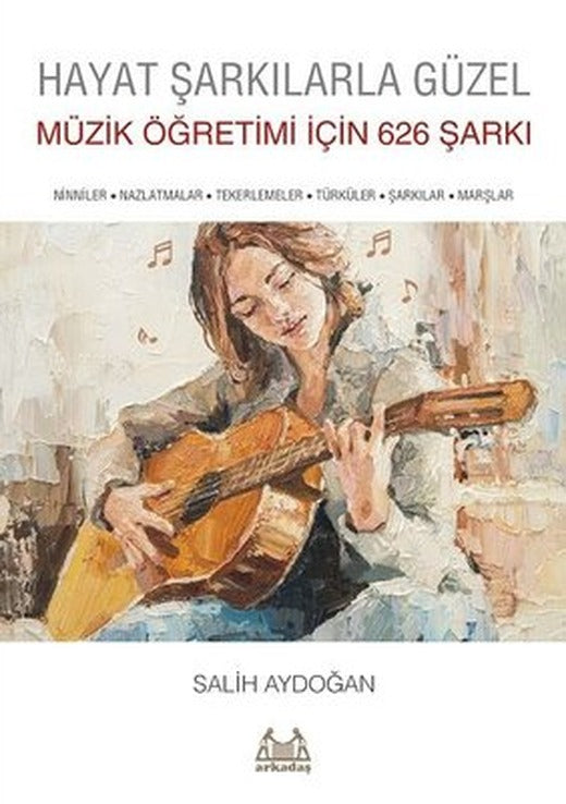 Hayat Şarkılarla Güzel: Müzik Öğretimi için 626 Şarkı | Arkadaş Yayıncılık